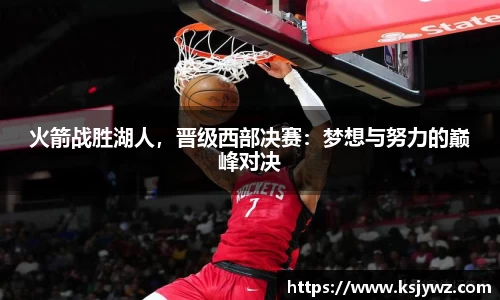 火箭战胜湖人，晋级西部决赛：梦想与努力的巅峰对决