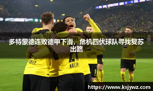 多特蒙德连败德甲下滑，危机四伏球队寻找复苏出路