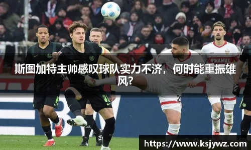 斯图加特主帅感叹球队实力不济，何时能重振雄风？