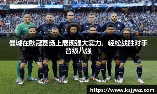 曼城在欧冠赛场上展现强大实力，轻松战胜对手晋级八强