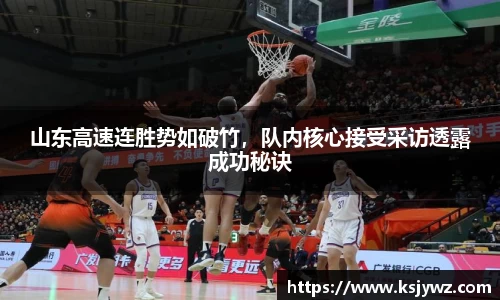 山东高速连胜势如破竹，队内核心接受采访透露成功秘诀