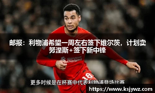 邮报：利物浦希望一周左右签下维尔茨，计划卖努涅斯+签下新中锋