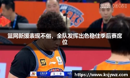 篮网新援表现不俗，全队发挥出色稳住季后赛席位