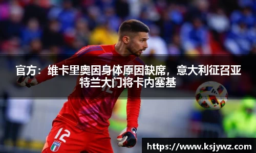 官方：维卡里奥因身体原因缺席，意大利征召亚特兰大门将卡内塞基