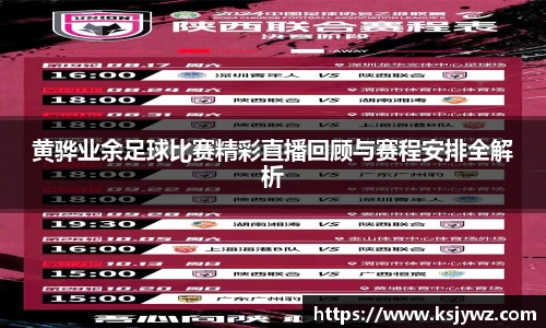 黄骅业余足球比赛精彩直播回顾与赛程安排全解析