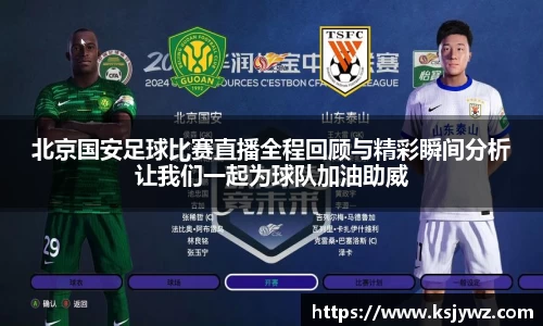 北京国安足球比赛直播全程回顾与精彩瞬间分析让我们一起为球队加油助威