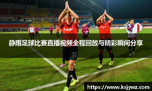 静雨足球比赛直播视频全程回放与精彩瞬间分享