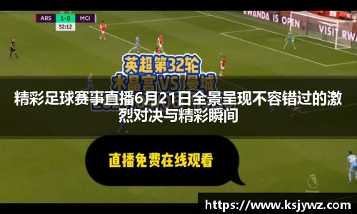 精彩足球赛事直播6月21日全景呈现不容错过的激烈对决与精彩瞬间