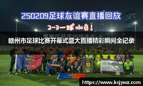 赣州市足球比赛开幕式盛大直播精彩瞬间全记录
