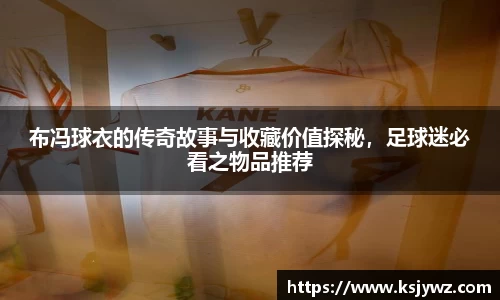 布冯球衣的传奇故事与收藏价值探秘，足球迷必看之物品推荐