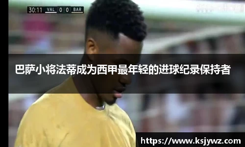 巴萨小将法蒂成为西甲最年轻的进球纪录保持者