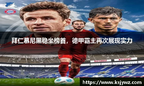 拜仁慕尼黑稳坐榜首，德甲霸主再次展现实力