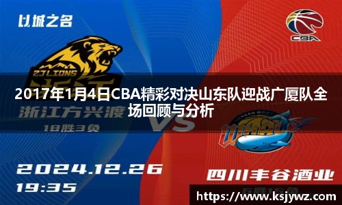 2017年1月4日CBA精彩对决山东队迎战广厦队全场回顾与分析