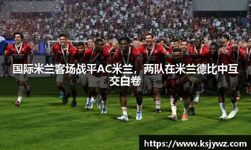 国际米兰客场战平AC米兰，两队在米兰德比中互交白卷