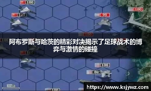 阿布罗斯与哈茨的精彩对决揭示了足球战术的博弈与激情的碰撞